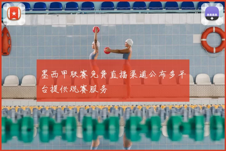 墨西甲联赛免费直播渠道公布多平台提供观赛服务