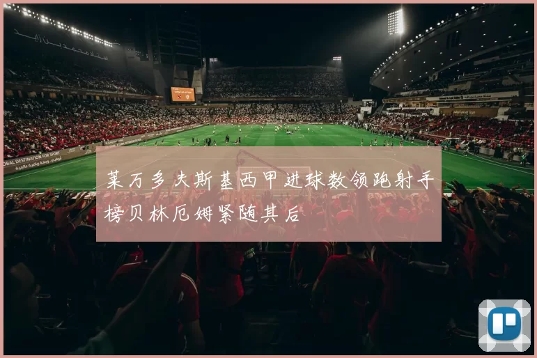 莱万多夫斯基西甲进球数领跑射手榜贝林厄姆紧随其后