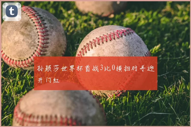 孙颖莎世界杯首战3比0横扫对手迎开门红