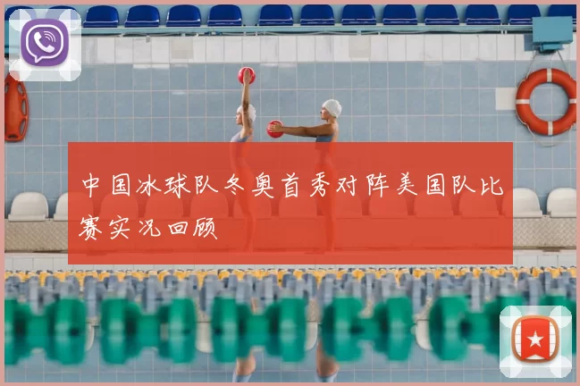 中国冰球队冬奥首秀对阵美国队比赛实况回顾
