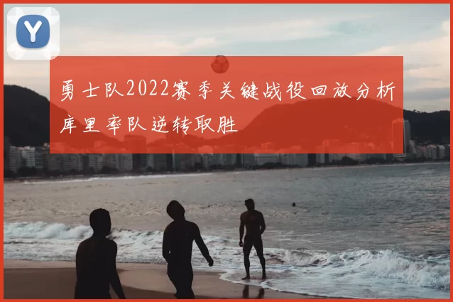 勇士队2022赛季关键战役回放分析库里率队逆转取胜
