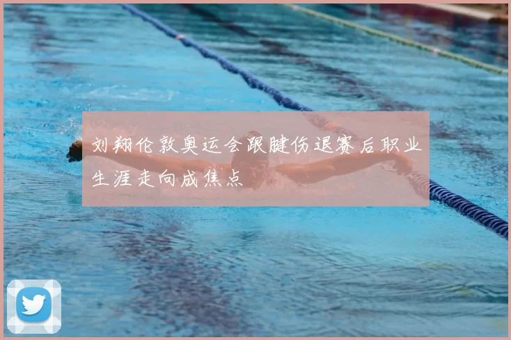 刘翔伦敦奥运会跟腱伤退赛后职业生涯走向成焦点